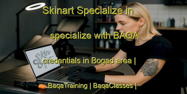 Skinart Specialize in specialize with BAQA credentials in Bogad area | BaqaTraining | BaqaClasses | SkinartTraining-Nepal